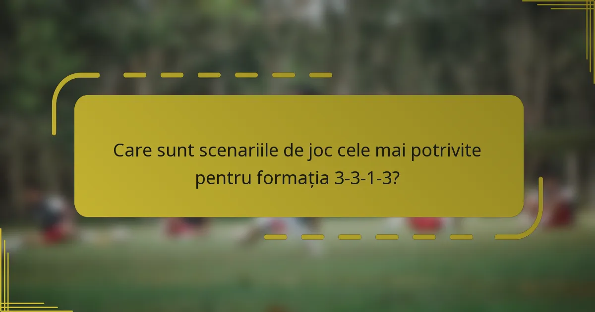 Care sunt scenariile de joc cele mai potrivite pentru formația 3-3-1-3?