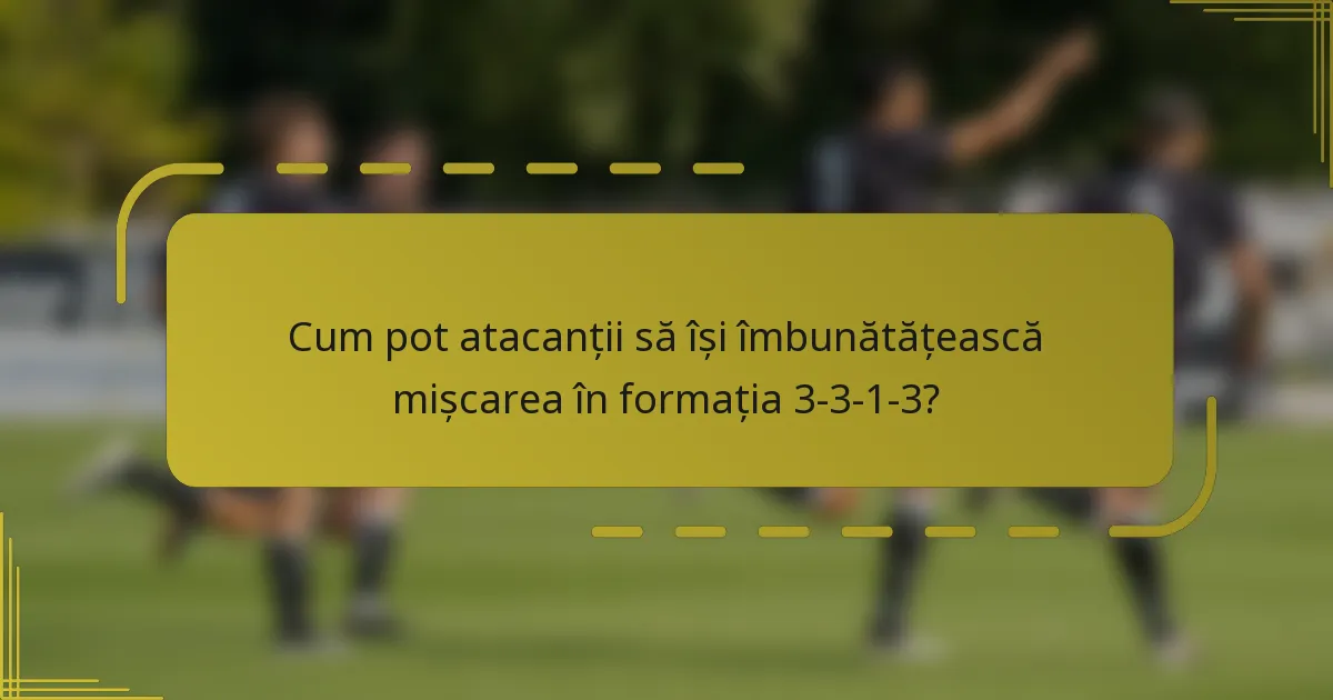 Cum pot atacanții să își îmbunătățească mișcarea în formația 3-3-1-3?