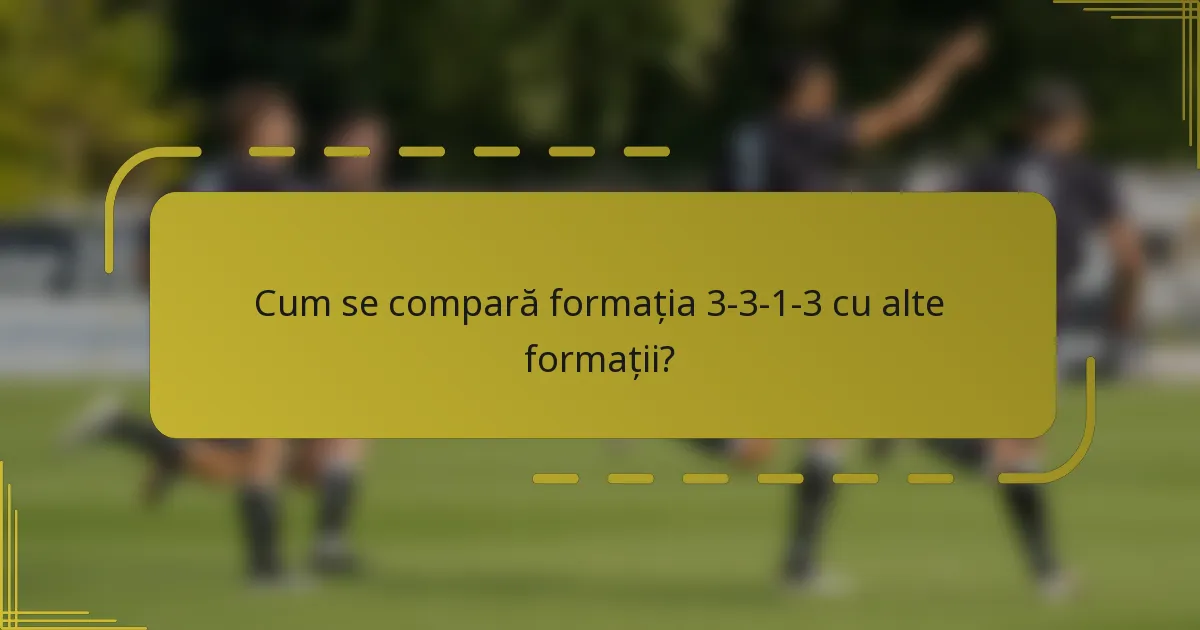 Cum se compară formația 3-3-1-3 cu alte formații?