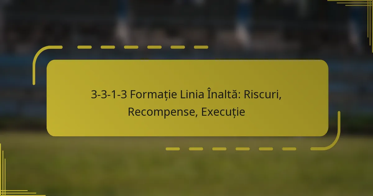 3-3-1-3 Formație Linia Înaltă: Riscuri, Recompense, Execuție
