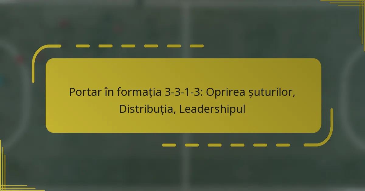 Portar în formația 3-3-1-3: Oprirea șuturilor, Distribuția, Leadershipul